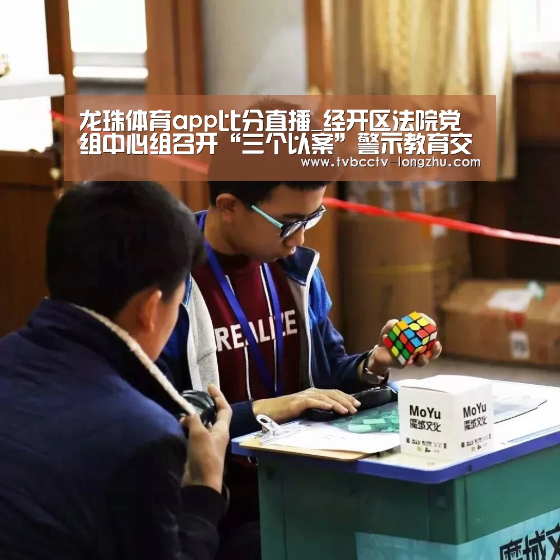 龙珠体育app比分直播_经开区法院党组中心组召开“三个以案”警示教育交流研讨会(图2) 赛事数据直播