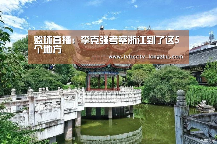 篮球直播:李克强考察浙江到了这5个地方(图3) 赛事数据直播