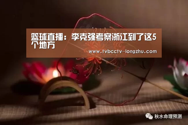 篮球直播:李克强考察浙江到了这5个地方(图1) 赛事数据直播